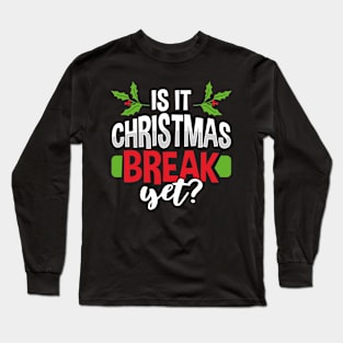 Is It Christmas Break Yet Long Sleeve T-Shirt